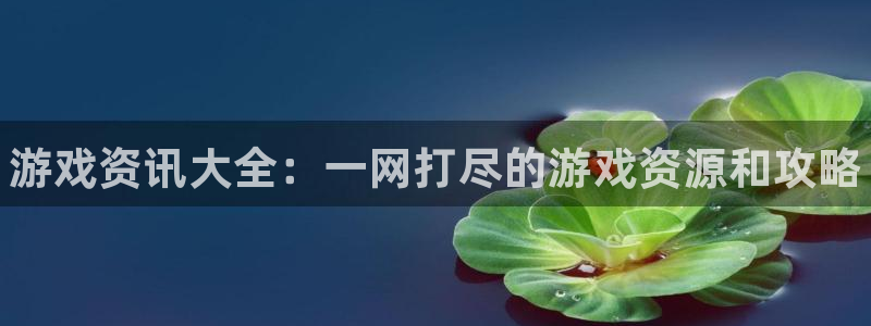 天美娱乐平台官网客服电话：游戏资讯大全：一网打尽的游戏资源和