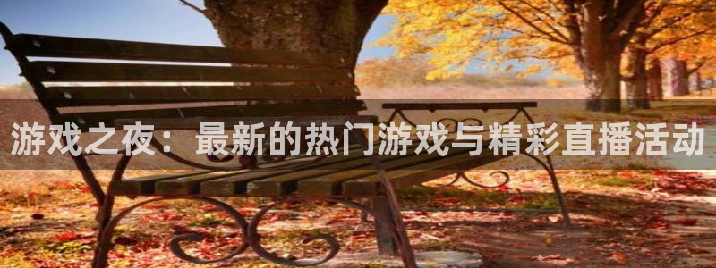 天美娱乐咨询：游戏之夜：最新的热门游戏与精彩直播活动