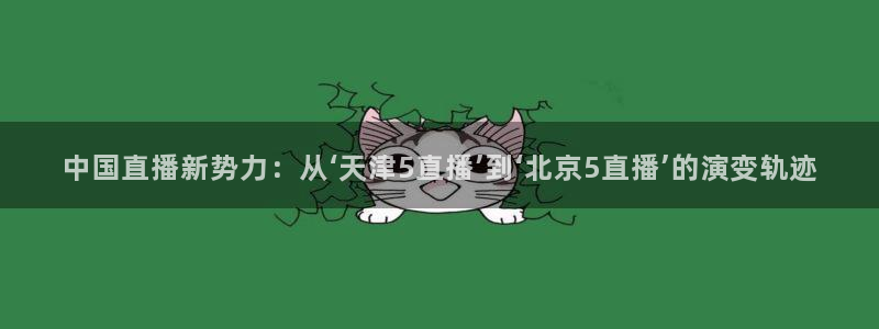 咪咕视频体育频道直播免费观看：中国直播新势力：从‘天津5直播’到‘北京5直播’的演变轨迹