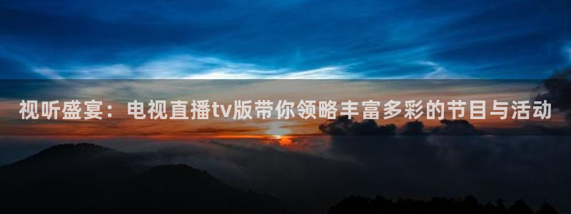 咪咕视频体育频道直播：视听盛宴：电视直播tv版带你领略丰富多彩的节目与活动